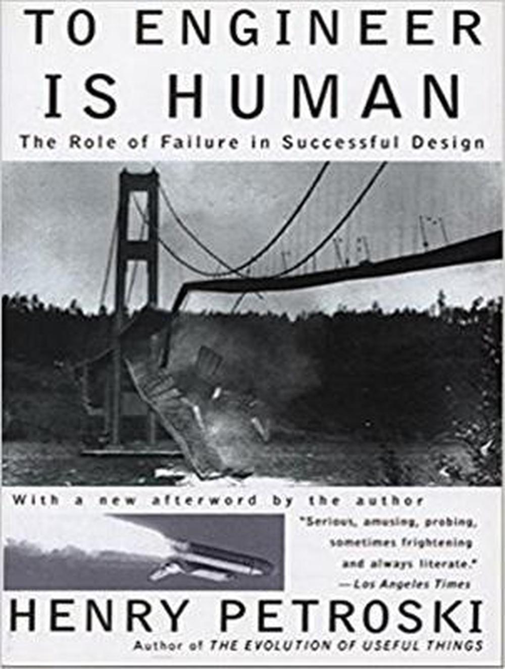 To Engineer Is Human The Role of Failure in Successful Design by Henry