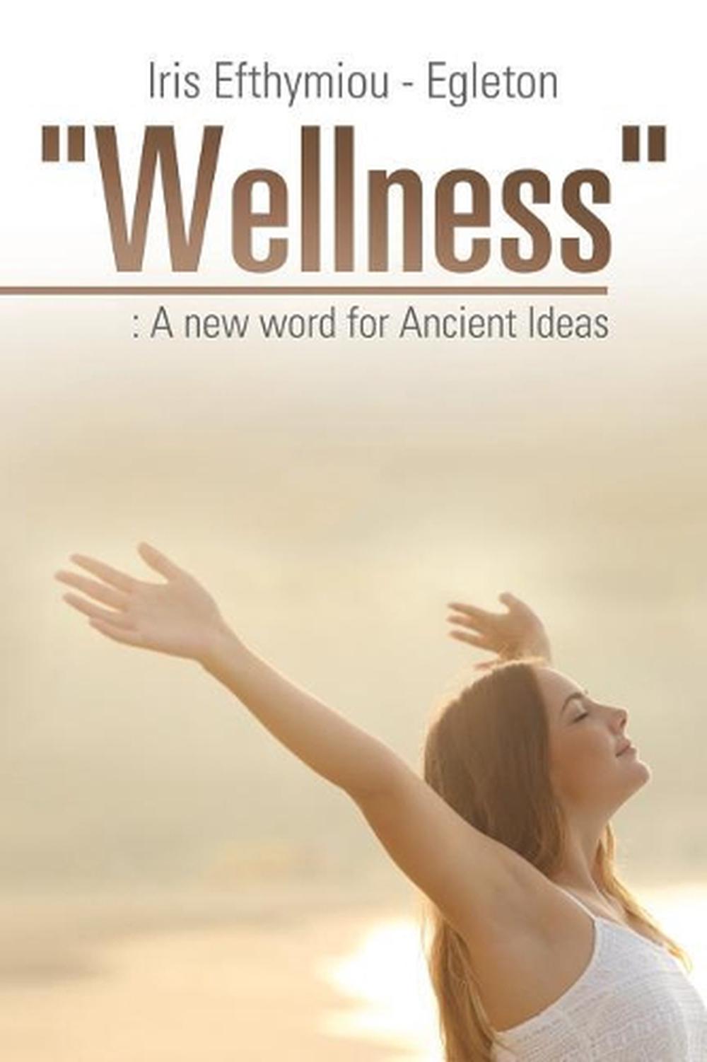 "Wellness" A new word for Ancient Ideas by Iris Efthymiou Egleton English "Wellness" A new word for Ancient Ideas by Iris Efthymiou Egleton English