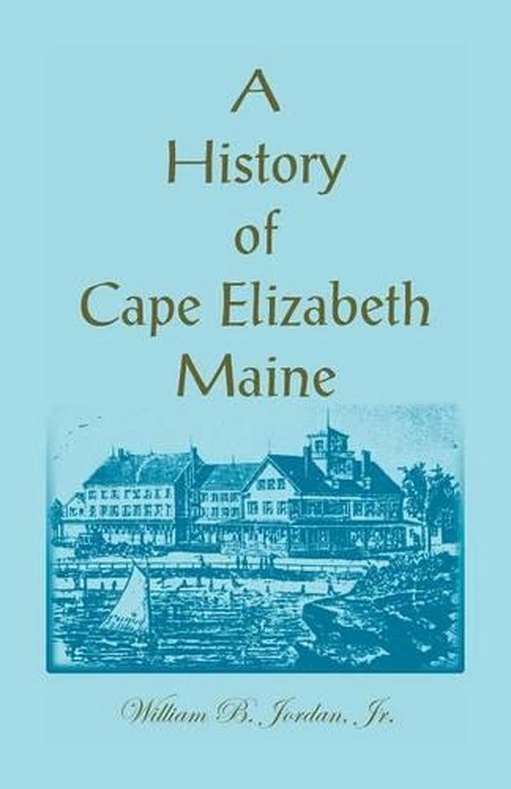 A History of Cape Elizabeth, Maine by William B. Jordan (English