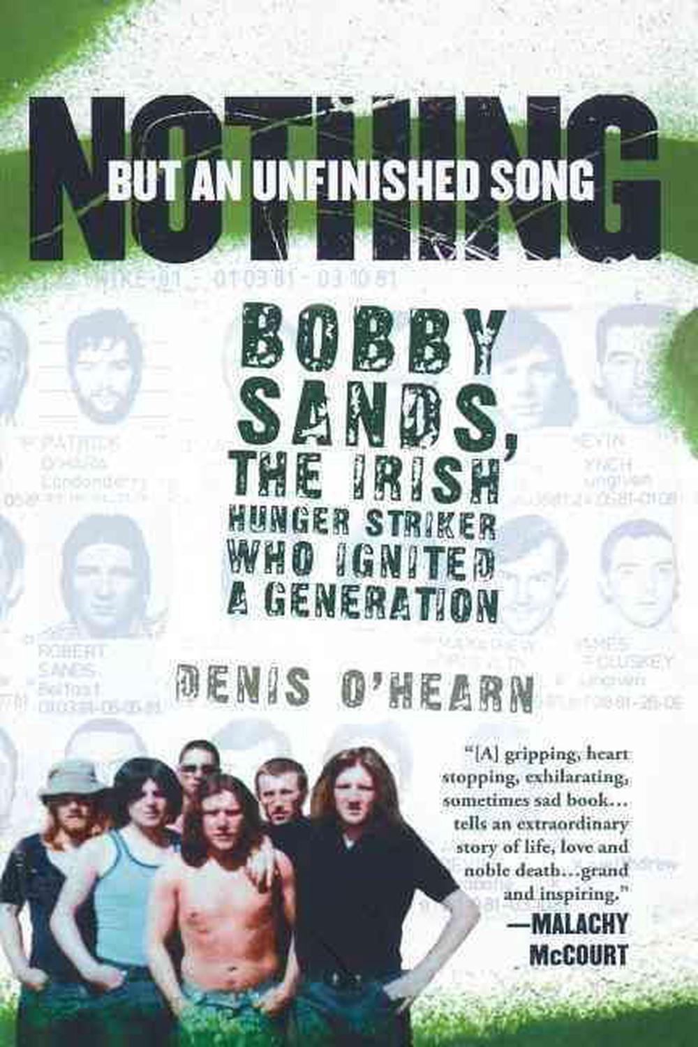 Nothing But an Unfinished Song Bobby Sands, the Irish Hunger Striker Who Ignite 9781560258889