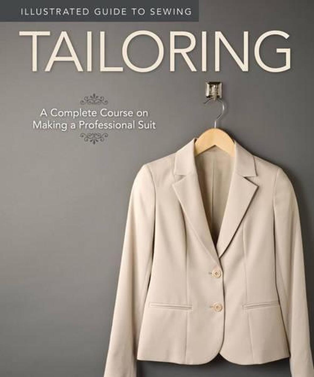 Illustrated Guide to Sewing Tailoring A Complete Course on Making a