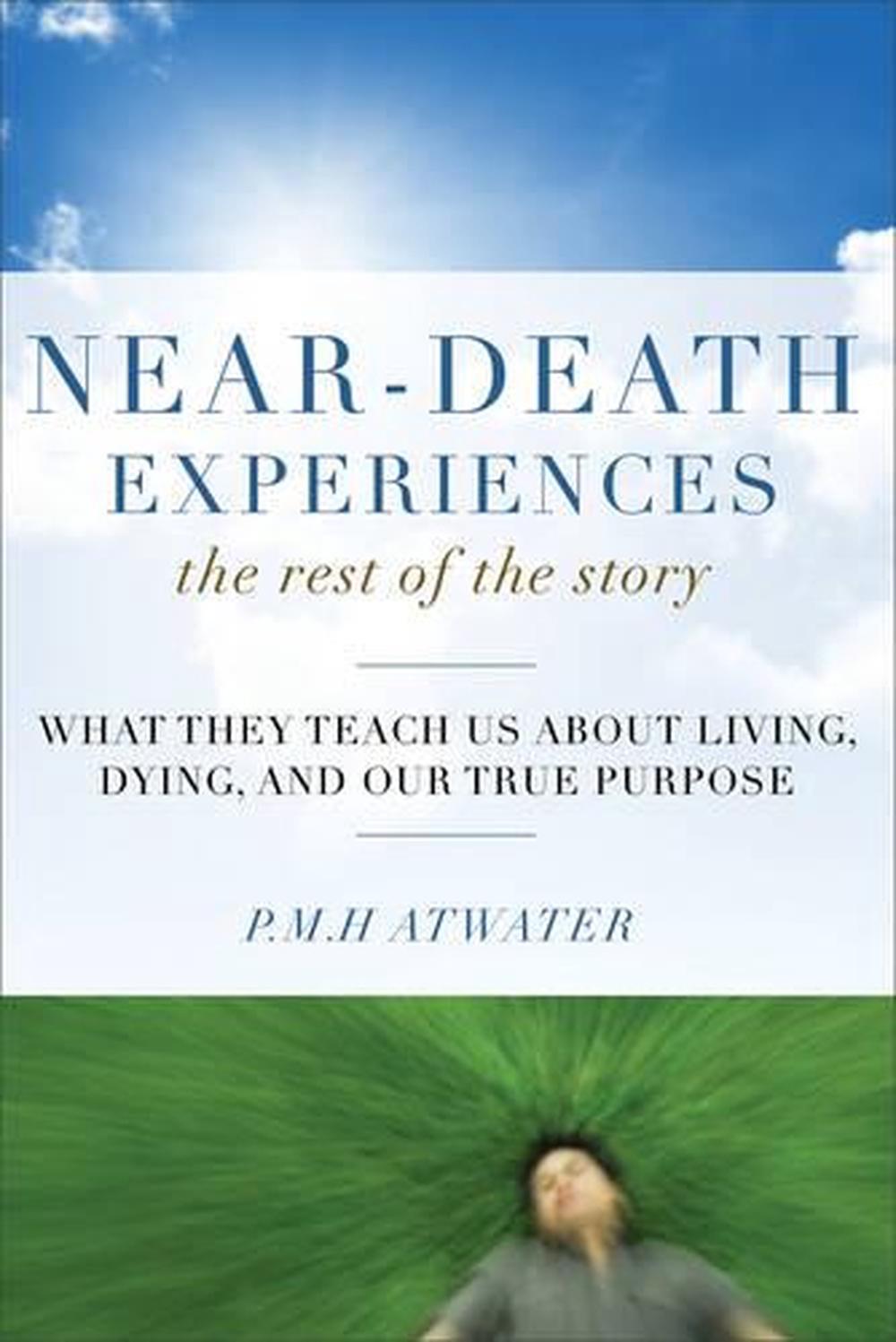 Near-Death Experiences, the Rest of the Story: What They Teach Us About Living,