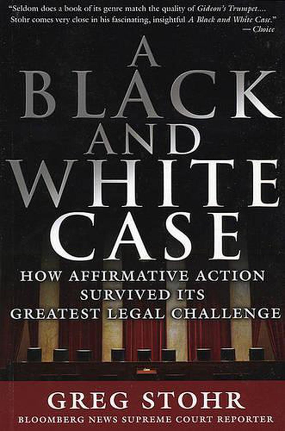 A Black and White Case: How Affirmative Action Survived Its Greatest Legal Chall 9781576602270 ...