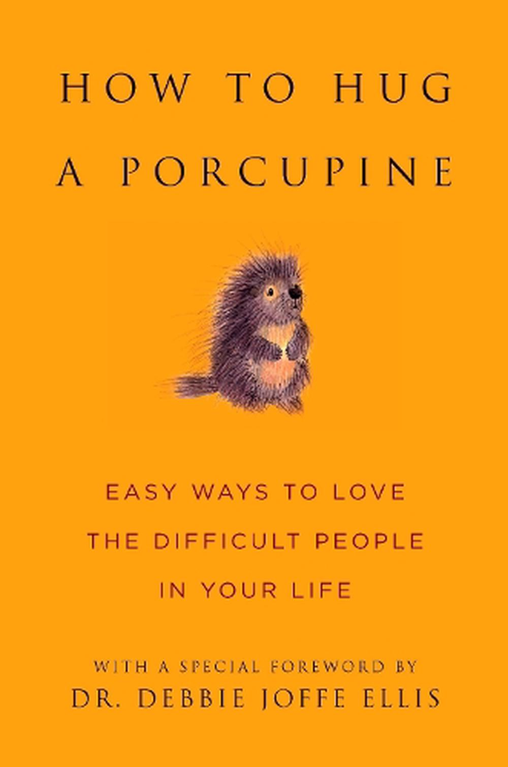 How to Hug a Porcupine Easy Ways to Love the Difficult