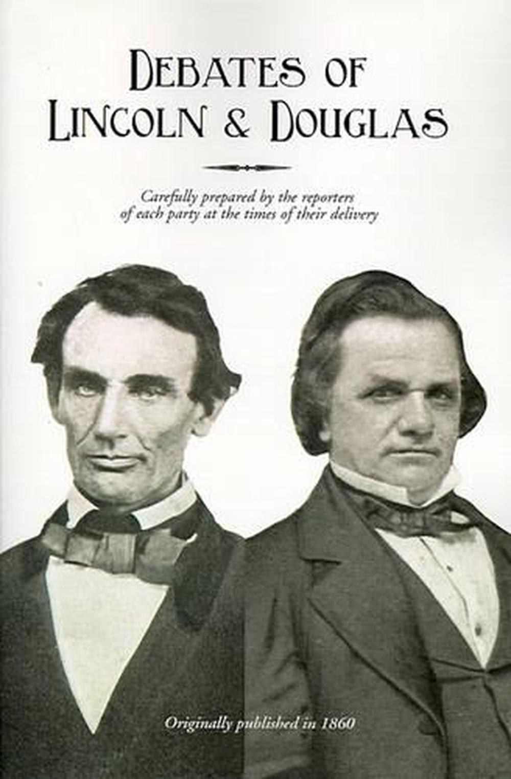 Debates of Lincoln & Douglas: Carefully Prepared by the Reporters of ...