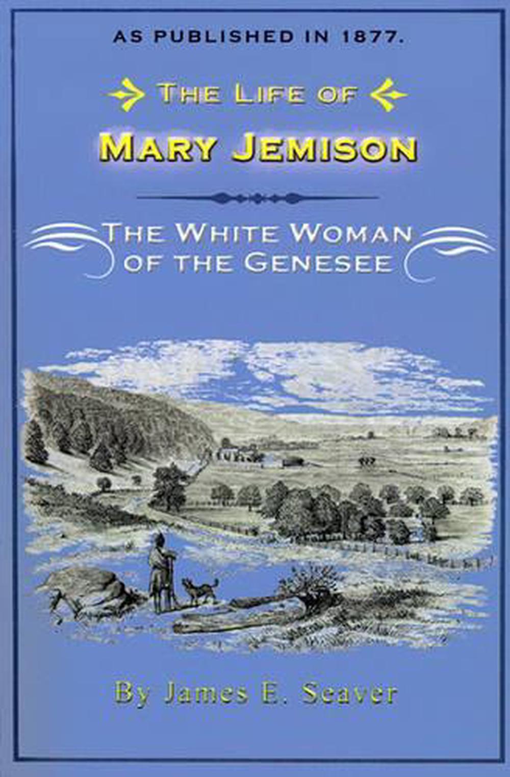The Life of Mary Jemison The White Woman of the Genesee by James E