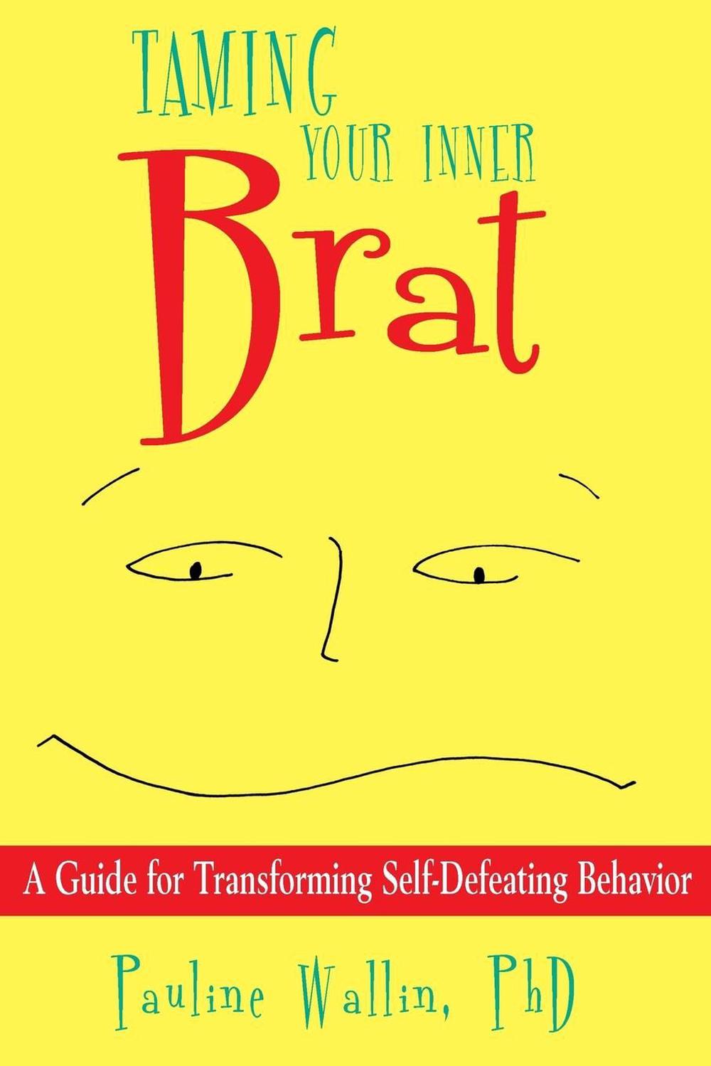Taming Your Inner Brat A Guide for Transforming SelfDefeating