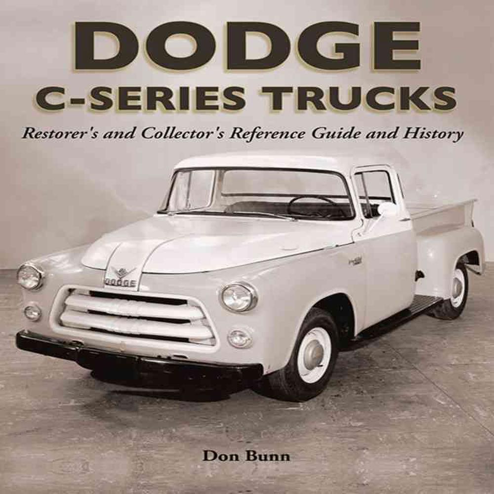 Dodge C-Series Trucks: Restorer's and Collector's Reference Guide and