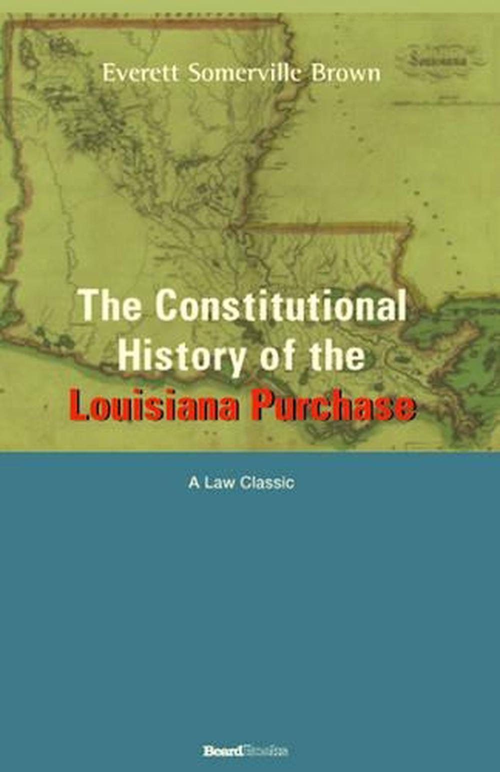 The Constitutional History of the Louisiana Purchase: 1803-1812 by Everett Somer 9781587980336 ...