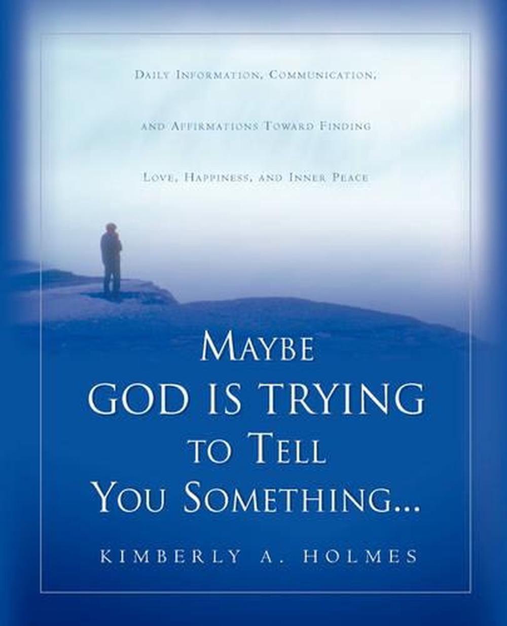 Maybe God Is Trying to Tell You Something... by Kimberly A. Holmes