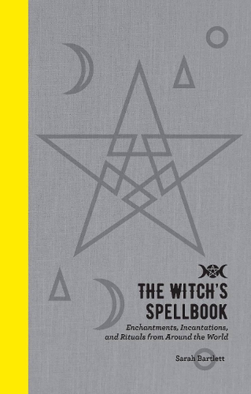 The Witch's Spellbook: Enchantments, Incantations, and Rituals from ...