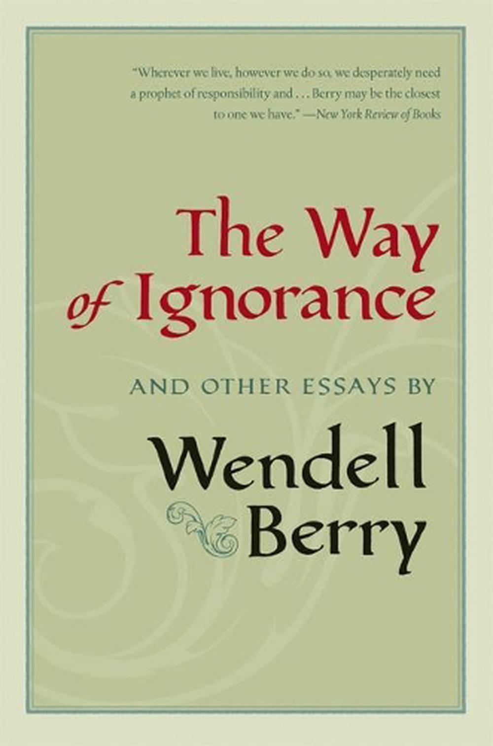 The Way of Ignorance: And Other Essays by Wendell Berry (English) Paperback Book