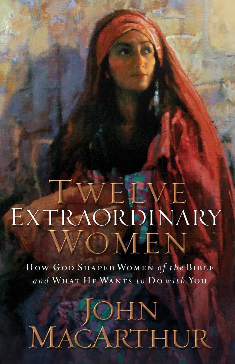 Twelve Extraordinary Women How God Shaped Women Of The Bible And What He Wants 9781594151552 Ebay