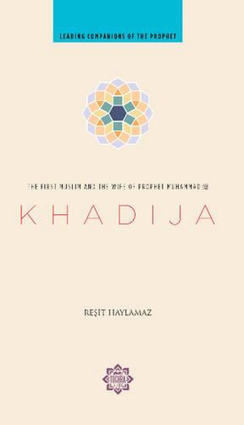 Khadija The First Muslim And The Wife Of The Prophet Muhammad By Resit Haylamaz 9781597841214