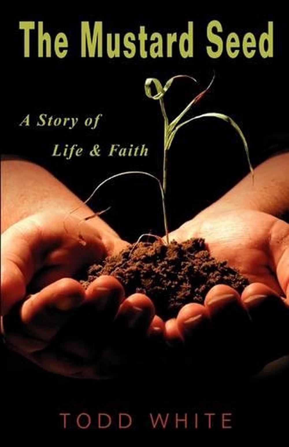 The Mustard Seed A Story Of Life And Faith By Todd White English 