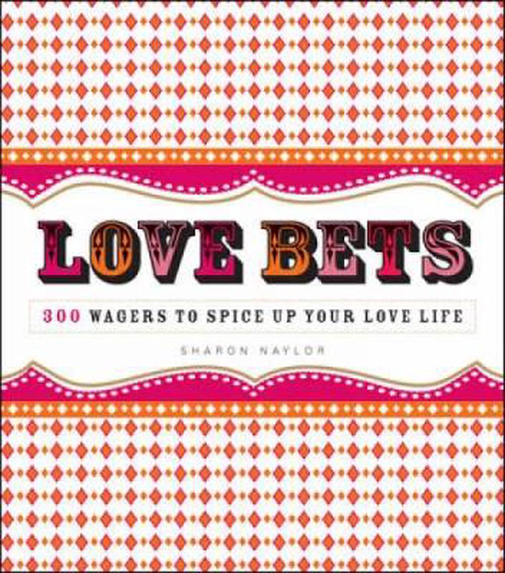 Love Bets 300 Wagers To Spice Up Your Love Life By Sharon Naylor 5392