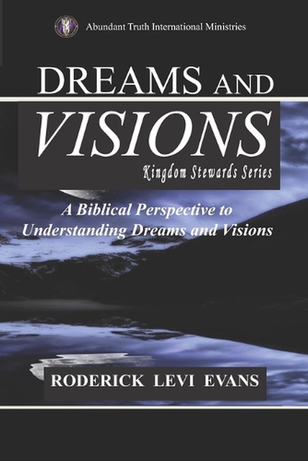 Dreams and Visions A Biblical Perspective to Understanding Dreams and