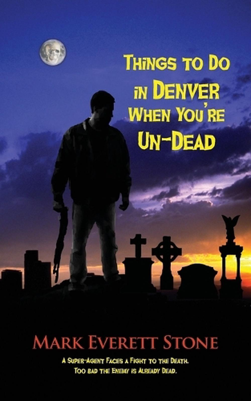 Things to Do in Denver When You're UnDead by Mark Everett Stone