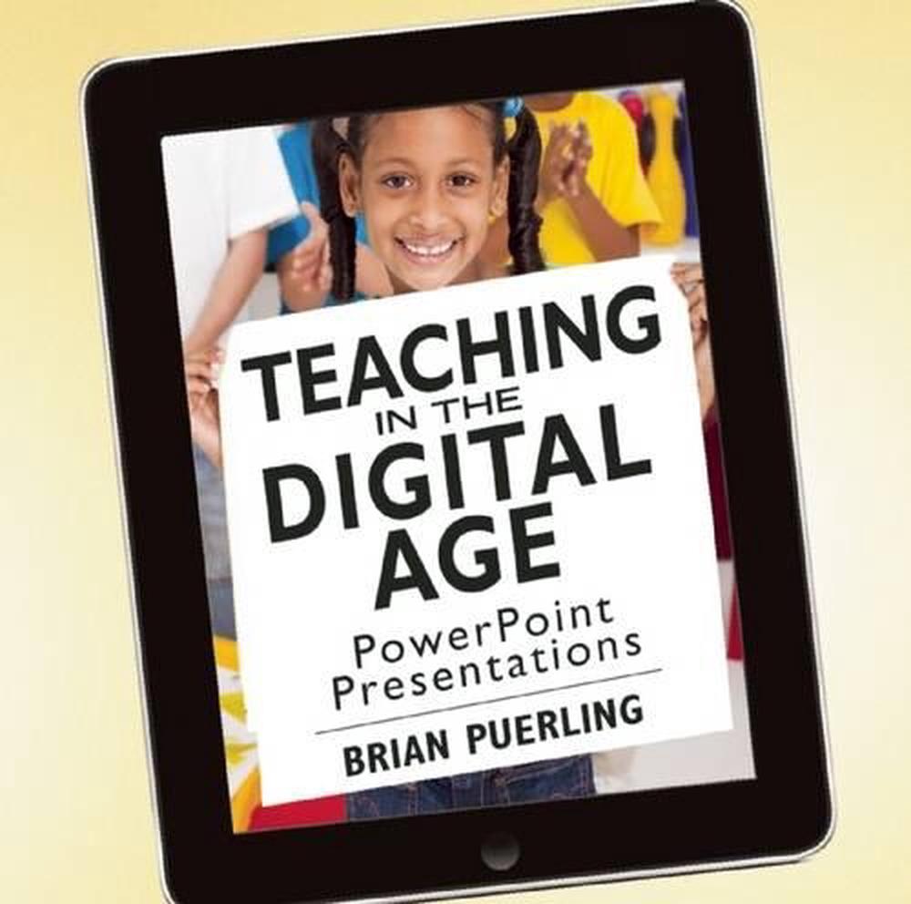 Teaching in the Digital Age PowerPoint Presentations by Brian Puerling
