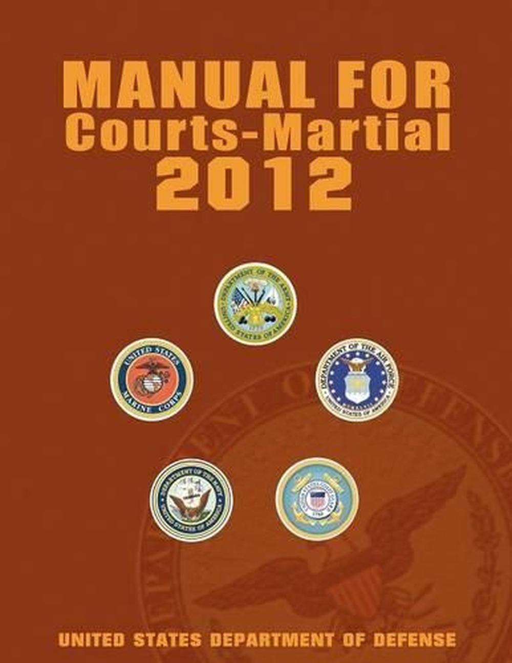 Manual for Courts Martial 2012 (Unabridged) by United States Department