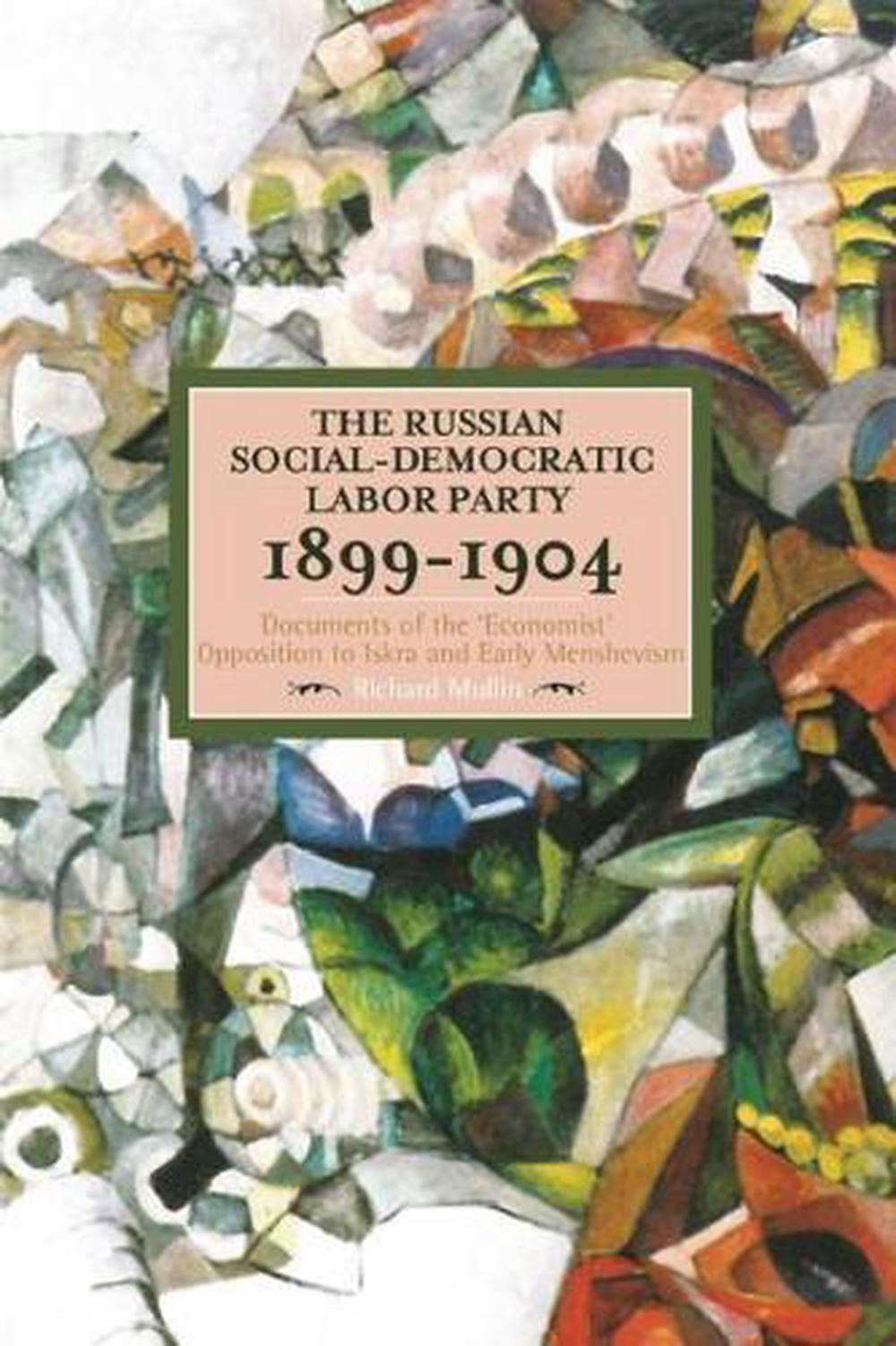 The Russian Social Democratic Labour Party 1899 1904 Documents Of The Economi 9781608465552