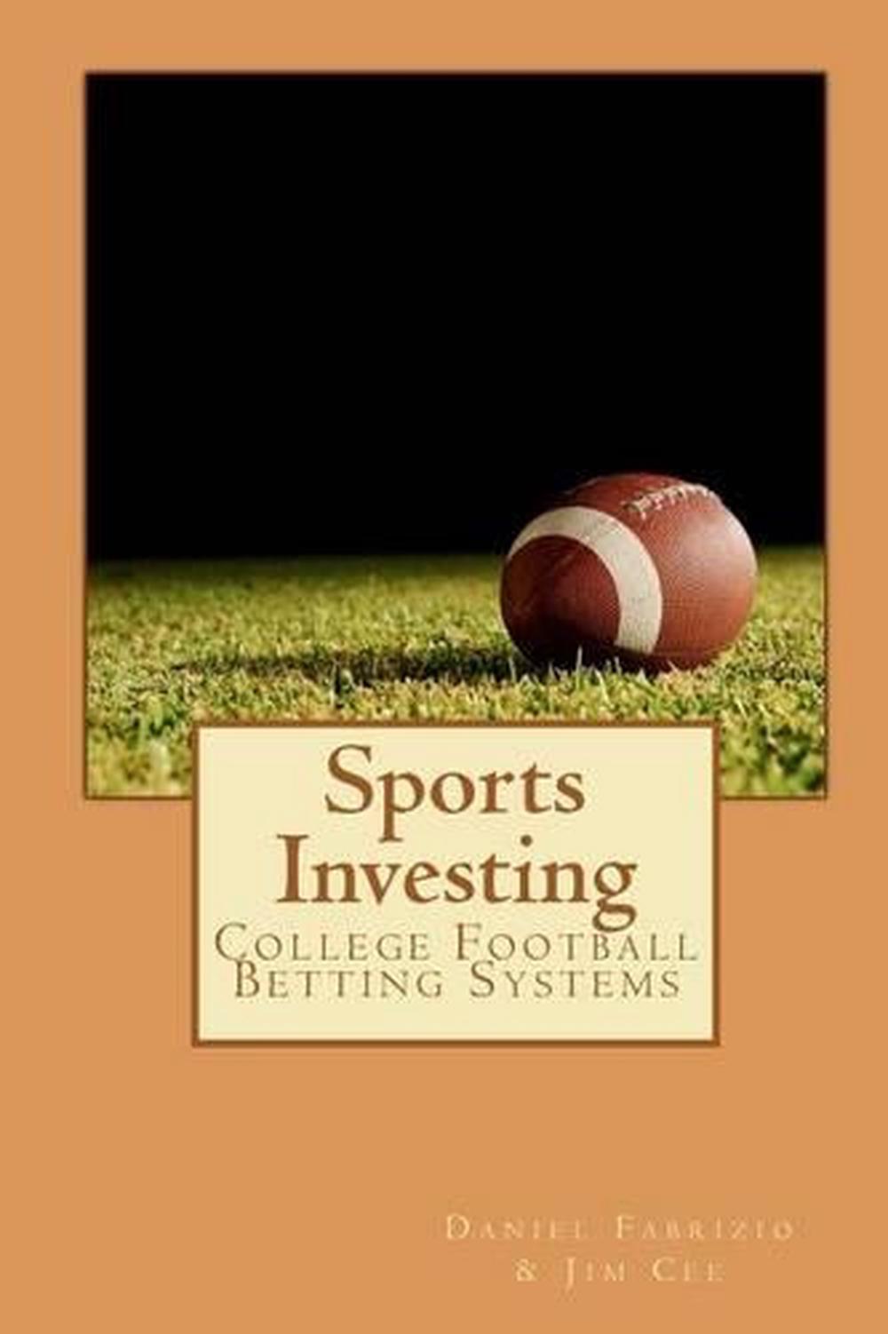 Sports Investing College Football Betting Systems by Daniel Fabrizio