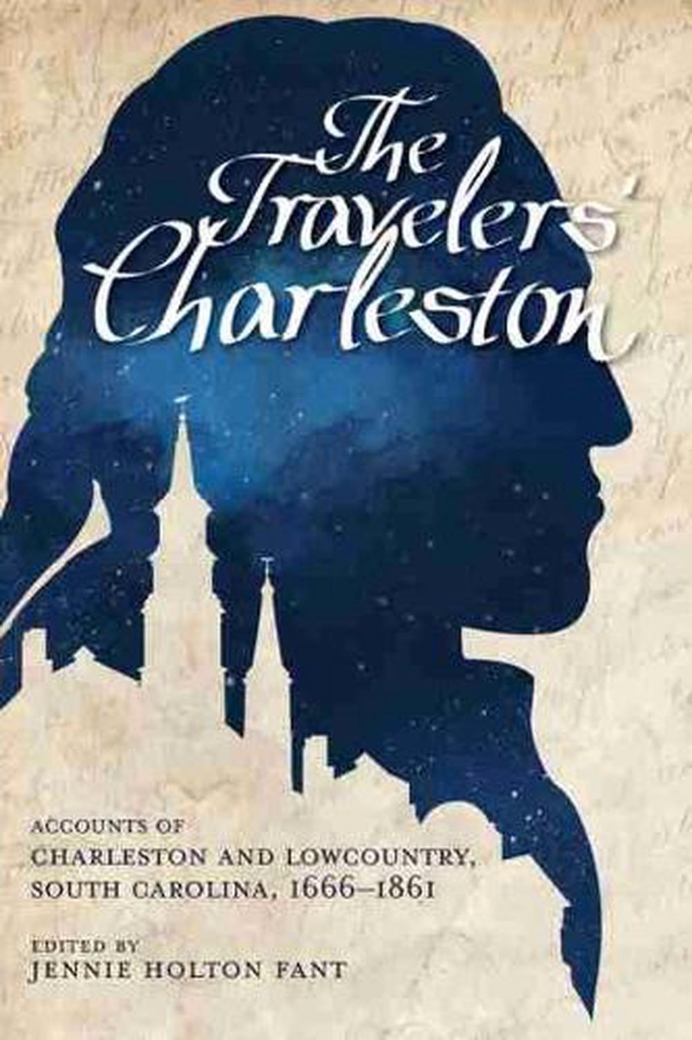 The Travelers' Charleston: Accounts of Charleston and Lowcountry, South Carolina