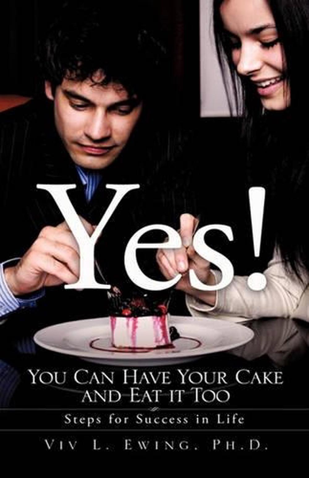 Yes You Can Have Your Cake And Eat It Too By Ph D Viv L Ewing 4395