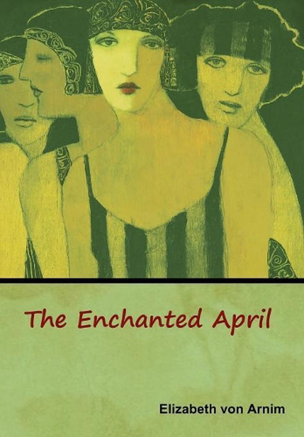 The Enchanted April by Elizabeth von Arnim The Enchanted April by Elizabeth von Arnim