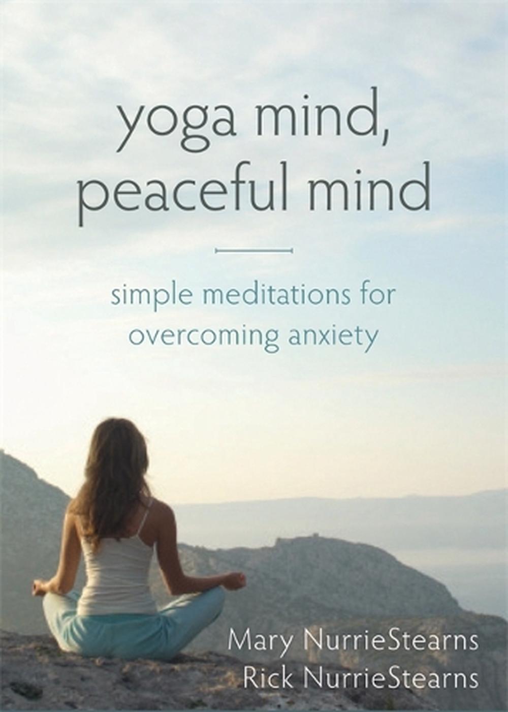 Yoga Mind Peaceful Mind Simple Meditations For Overcoming Anxiety By Mary Nurr 9781626250963