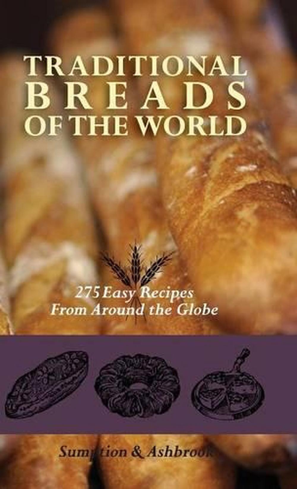 Traditional Breads of the World 275 Easy Recipes from Around the Globe