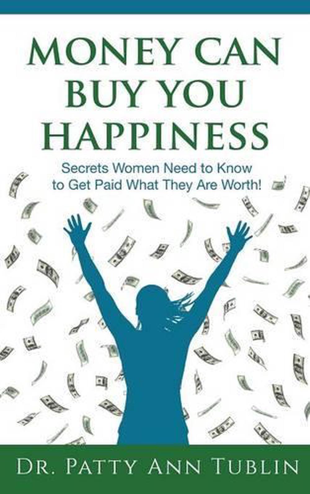 Money Can Buy You Happiness Secrets Women Need to Know to Get Paid What They Ar 9781628652710