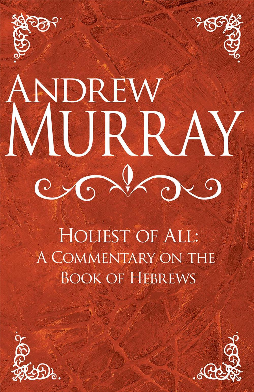 Holiest of All A Commentary on the Book of Hebrews by