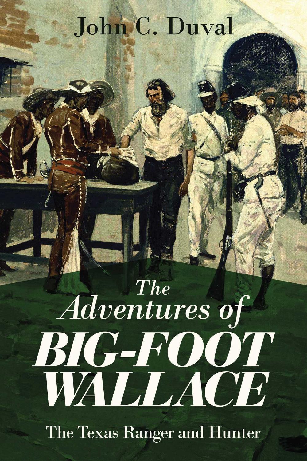 The Adventures of BigFoot Wallace The Texas Ranger and Hunter by John