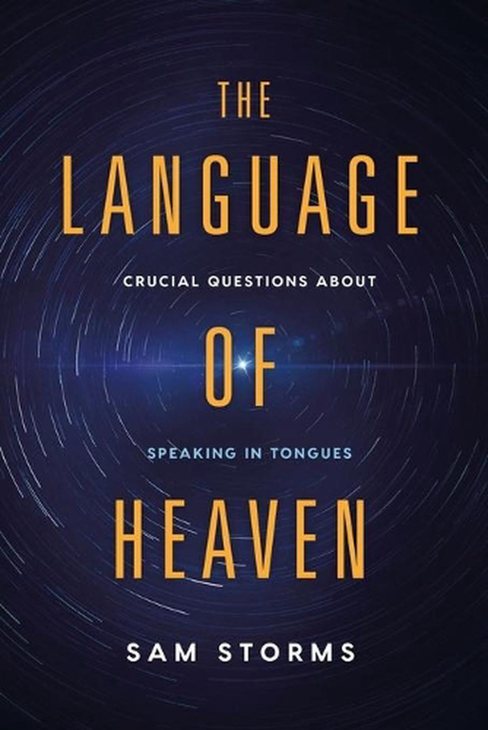 The Language of Heaven Crucial Questions about Speaking in Tongues by