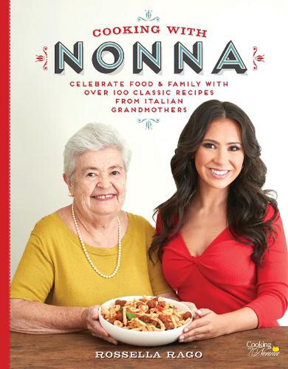 Cooking with Nonna: Celebrate Food & Family With Over 100 ...