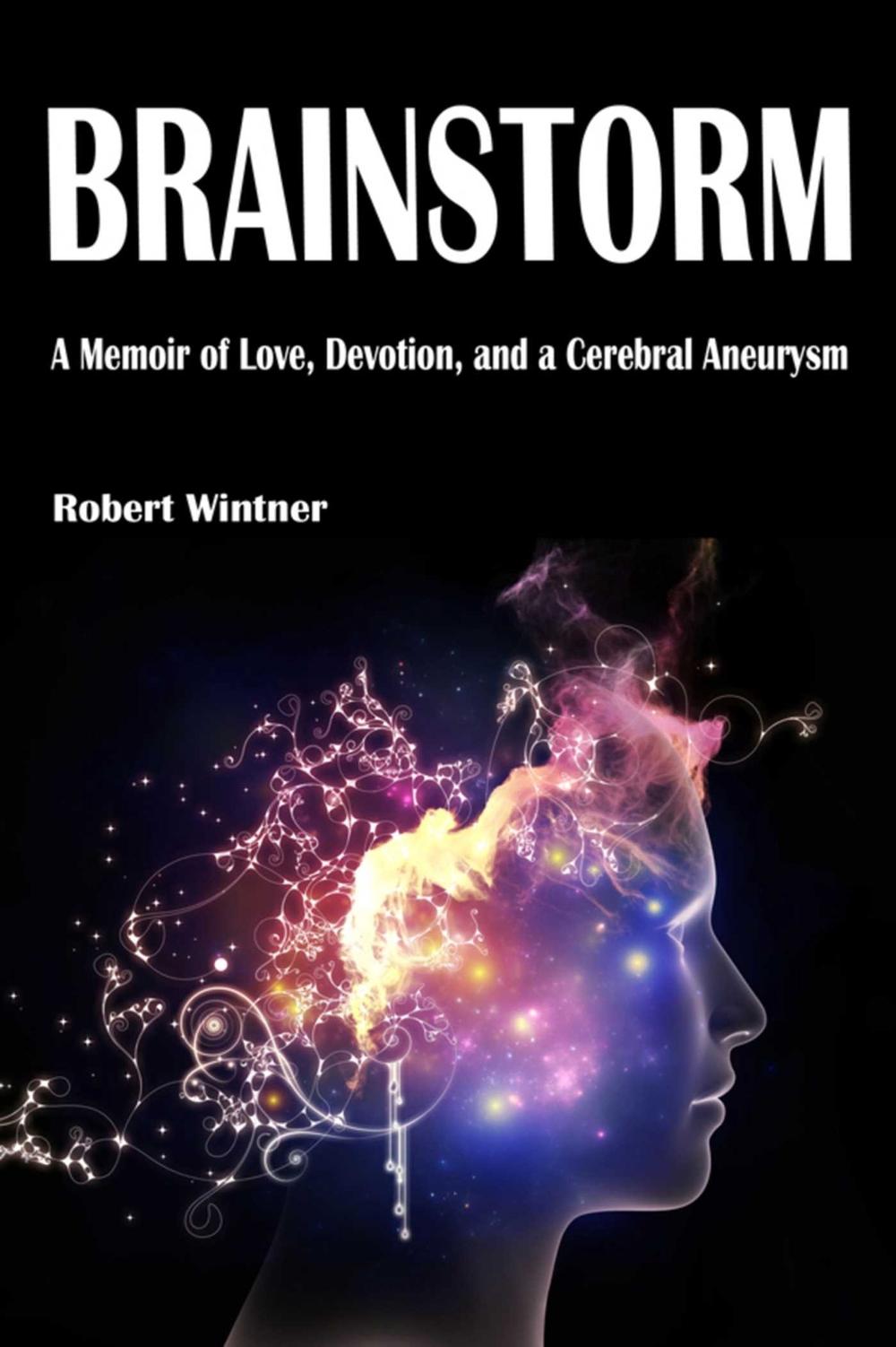 Brainstorm: A Memoir of Love, Devotion, and a Cerebral Aneurysm by Robert Wintne