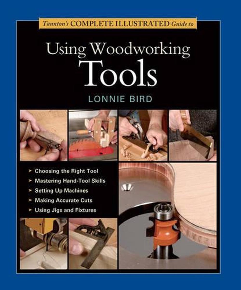 Taunton's Complete Illustrated Guide to Using Woodworking ...