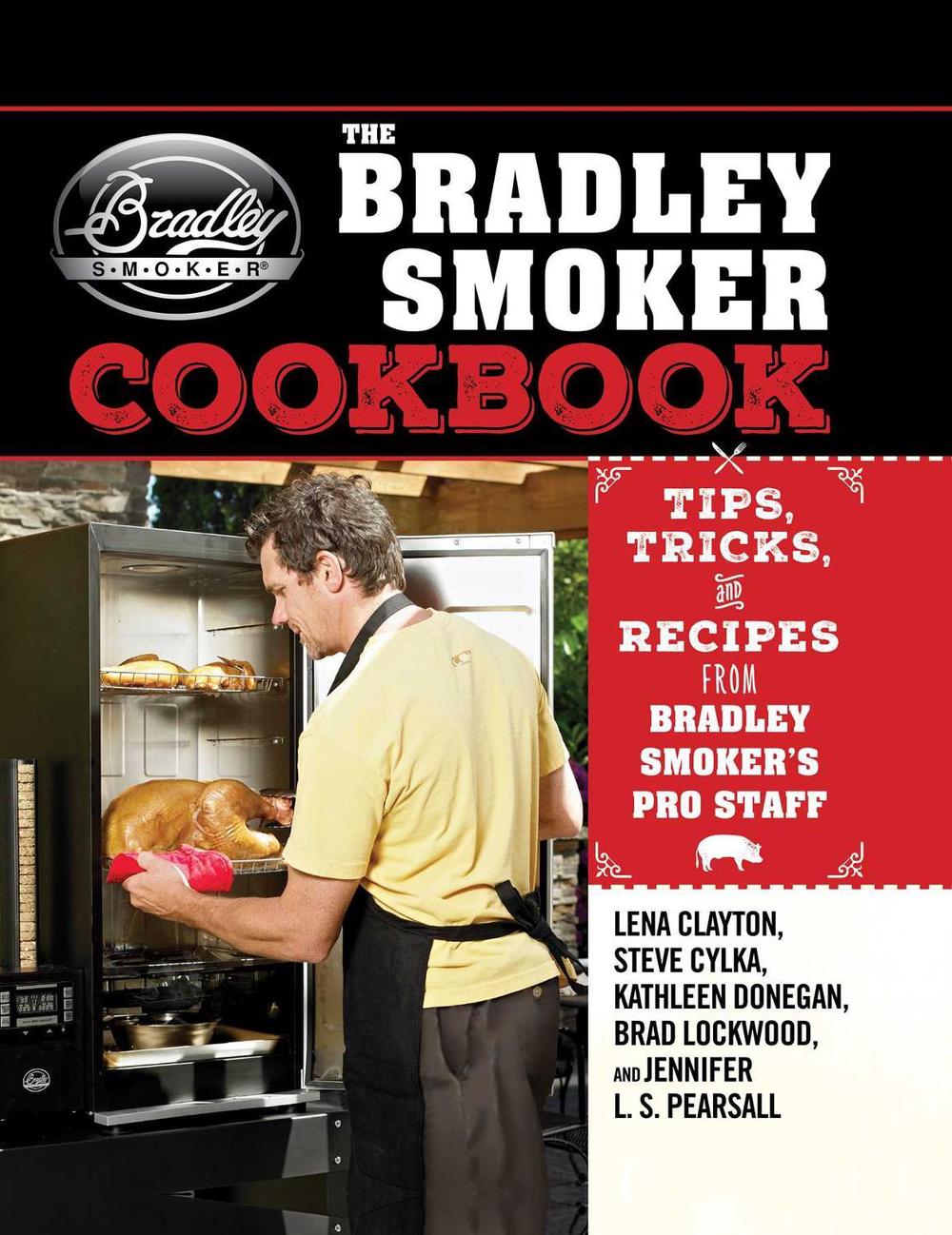 The Bradley Smoker Cookbook Tips, Tricks, and Recipes from Bradley