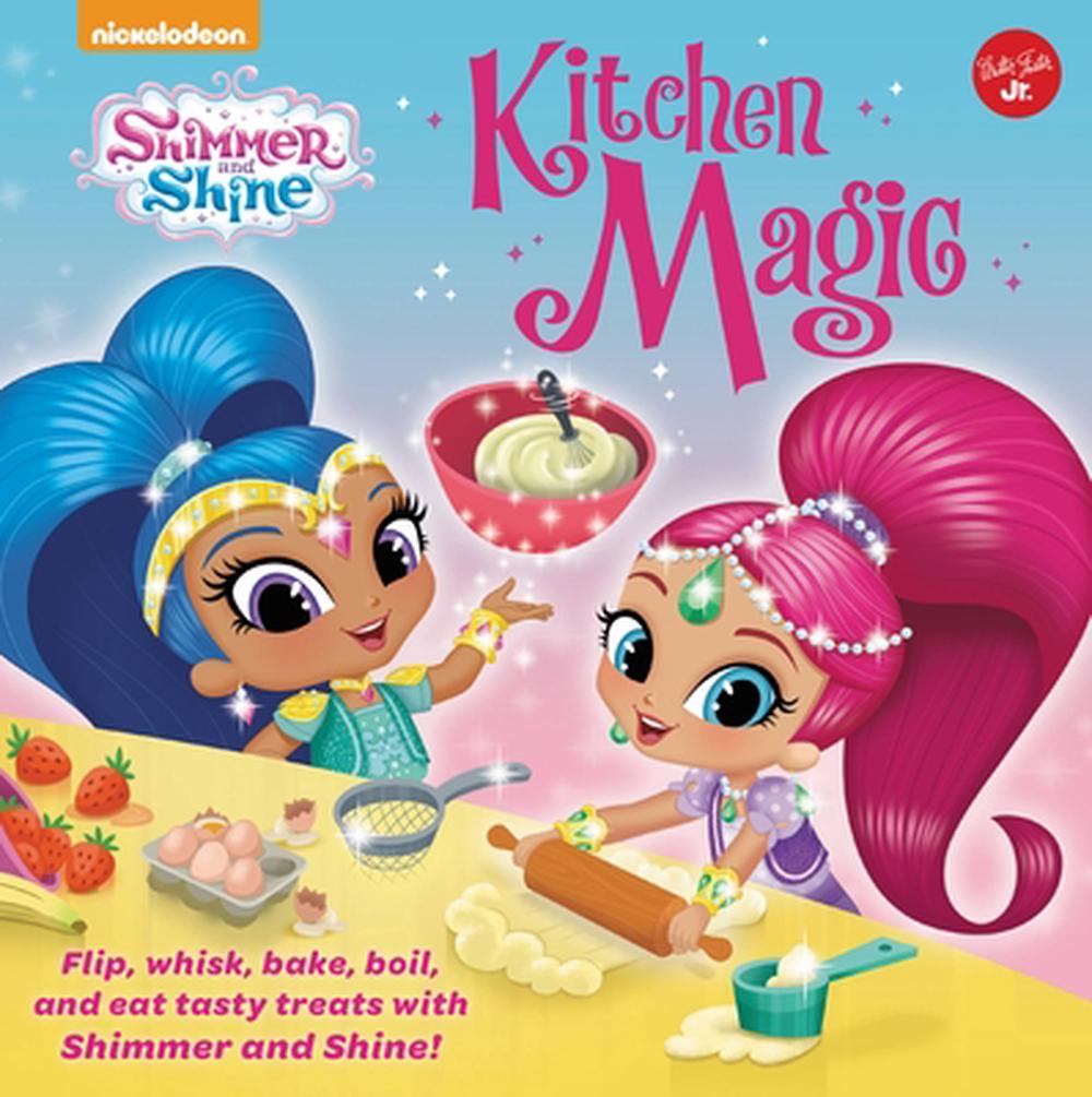 Nickelodeon's Shimmer and Shine: Kitchen Magic: Flip, Whisk, Bake, Boil ...