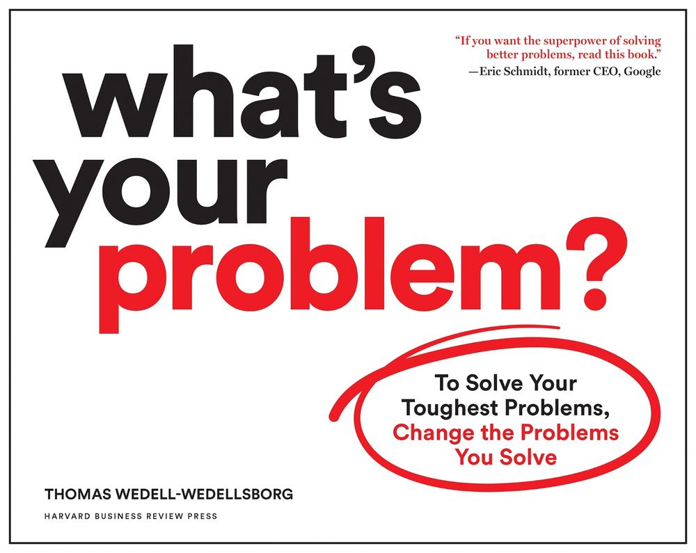 What's Your Problem?: To Solve Your Toughest Problems, Change the Problems You S