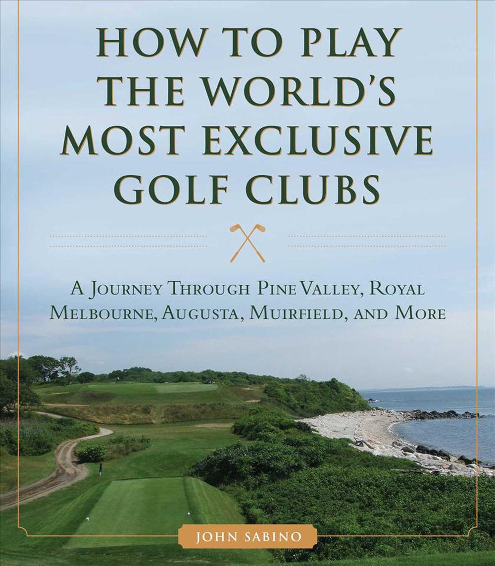 How to Play the World's Most Exclusive Golf Clubs: A ...