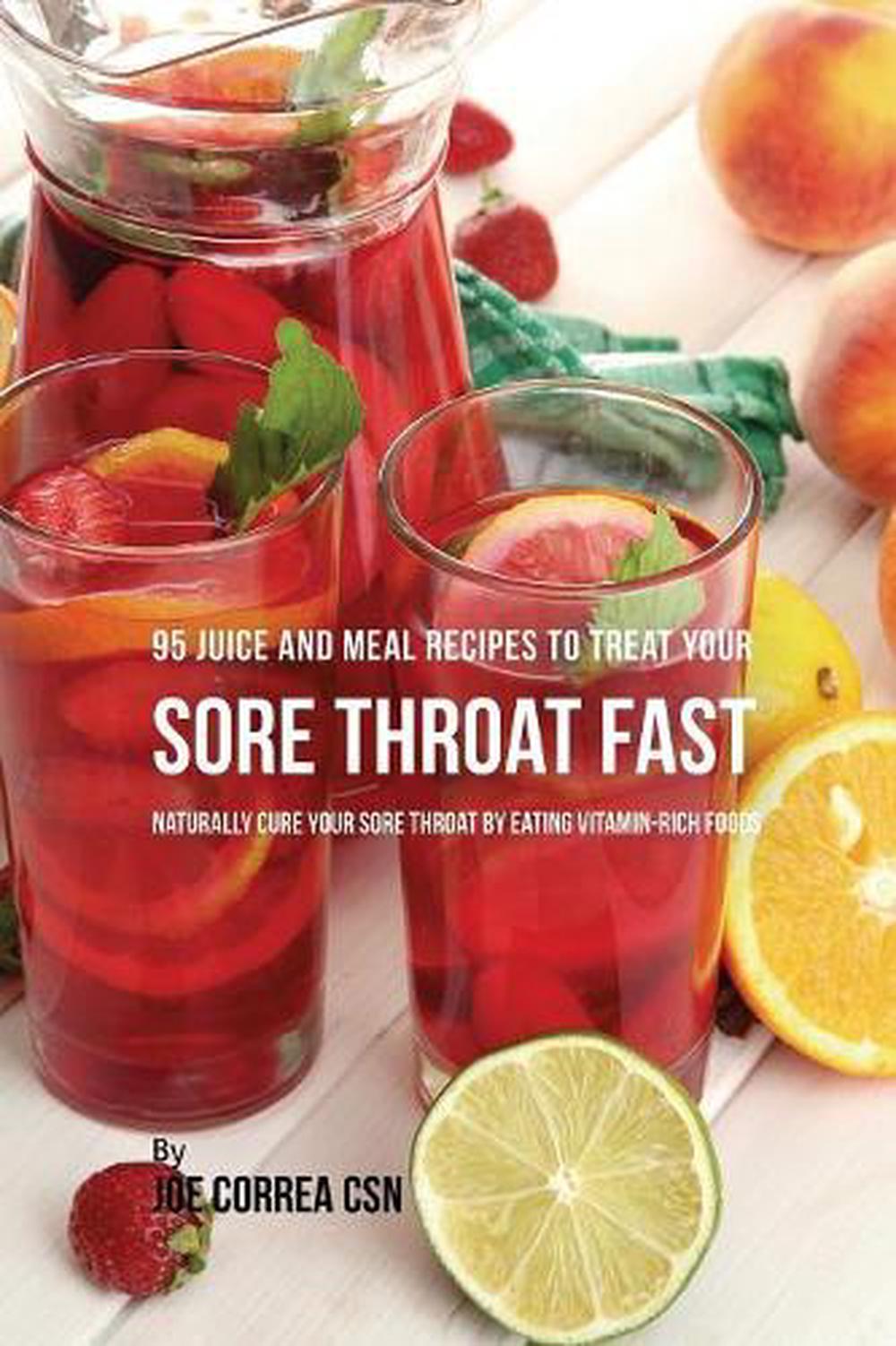 95 Juice and Meal Recipes to Treat Your Sore Throat Fast Naturally Cure Your So 9781635318210