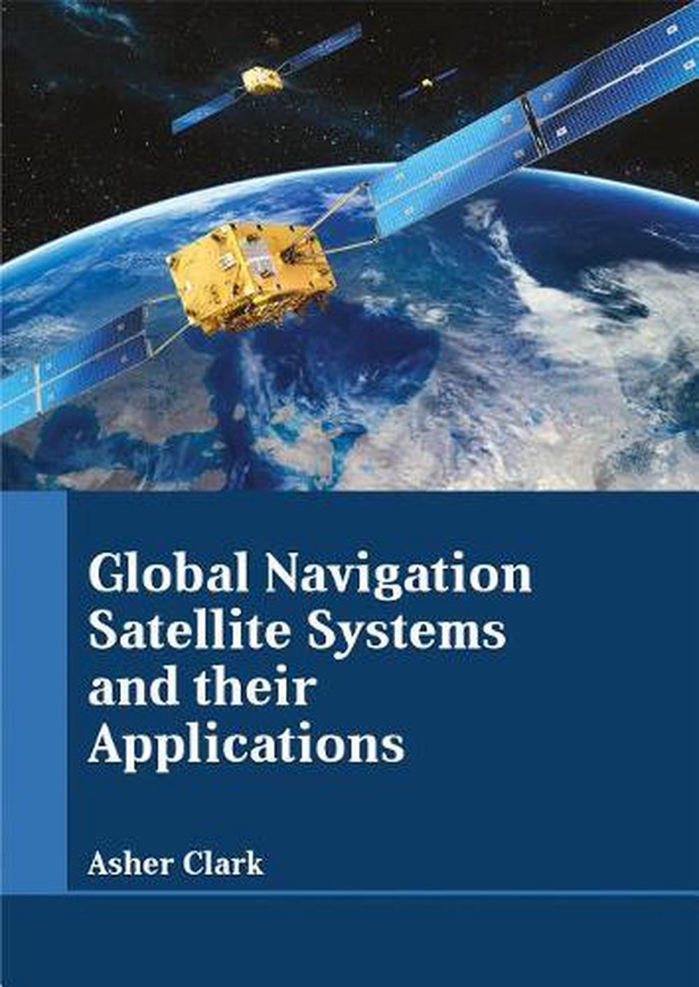 Global Navigation Satellite Systems and their Applications by Asher Clark (Engli 9781635491371