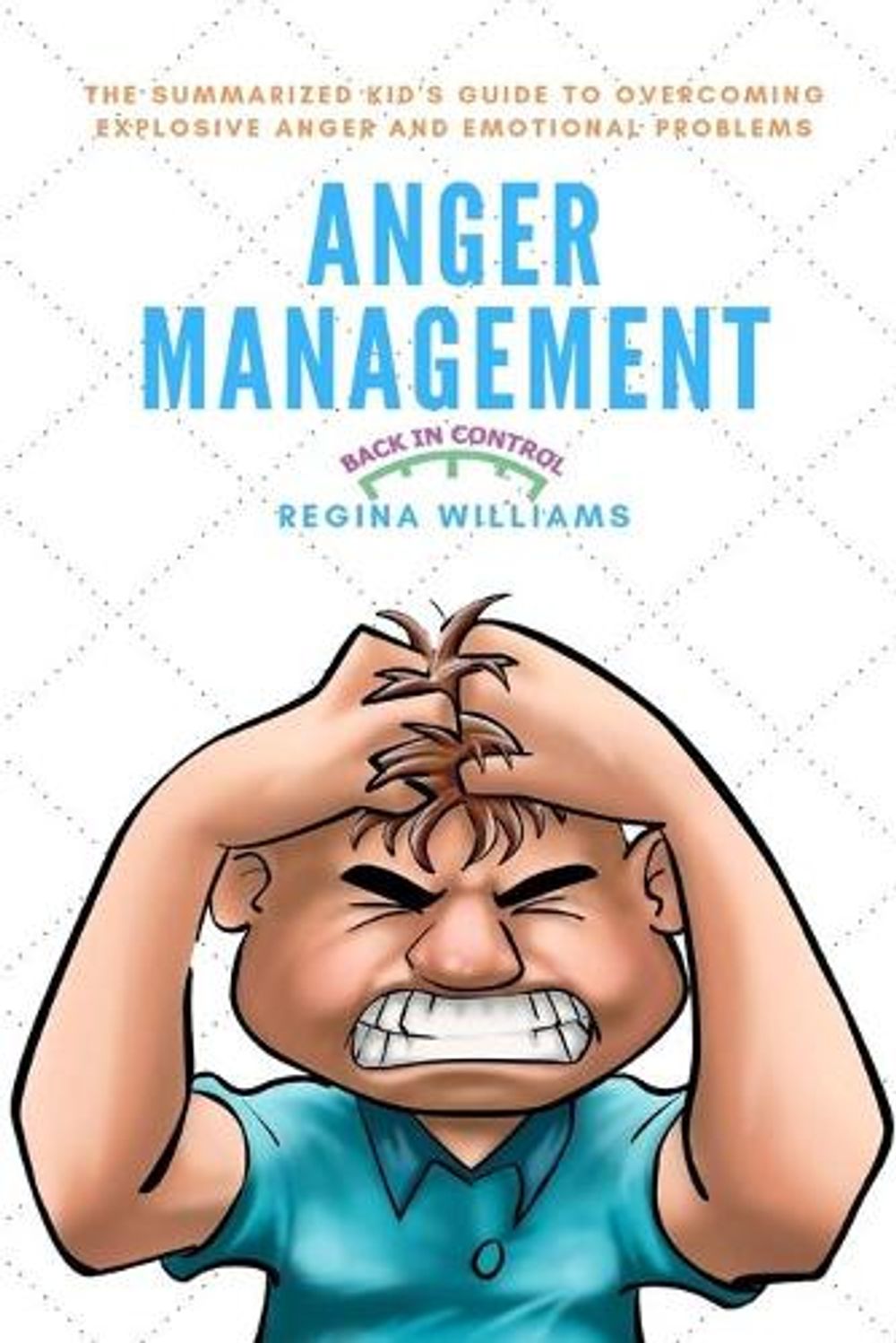 Anger Management The Summarized Kid s Guide To Overcoming Explosive