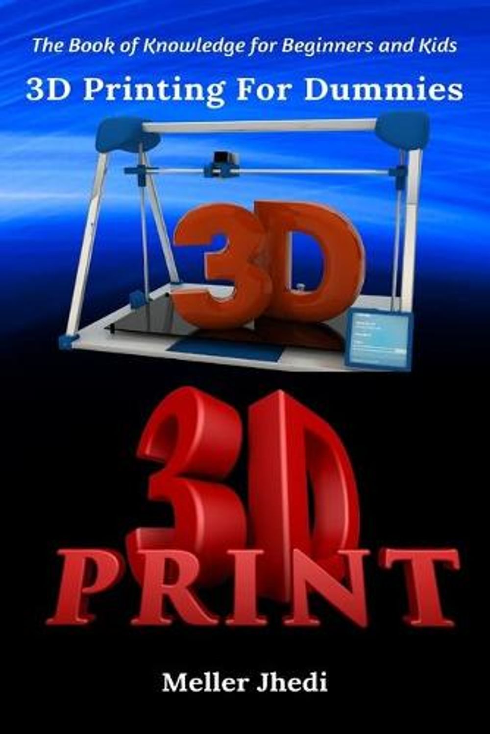 3D Printing For Dummies The Book Of Knowledge For Beginners And Kids 