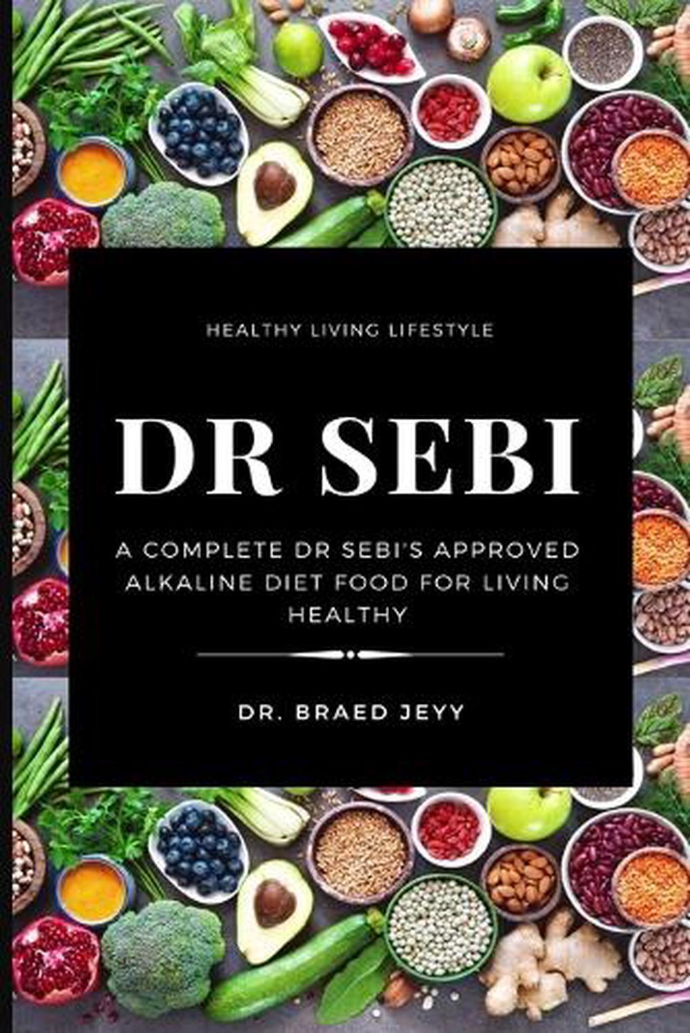 Dr Sebi A Complete Dr Sebi S Approved Alkaline Diet For Living Healthy By Braed 9781637501962