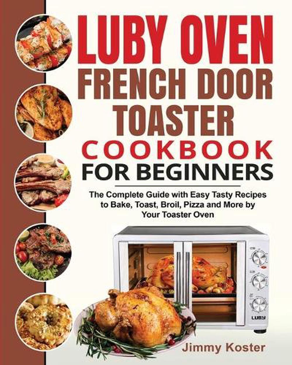 Luby French Door Toaster Oven Cookbook for Beginners by Jimmy Koster
