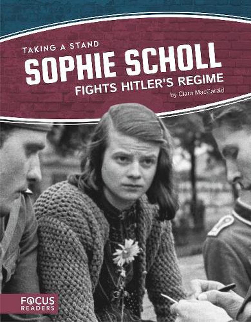 Taking a Stand Sophie Scholl Fights Hitler's Regime by Clara Maccarald