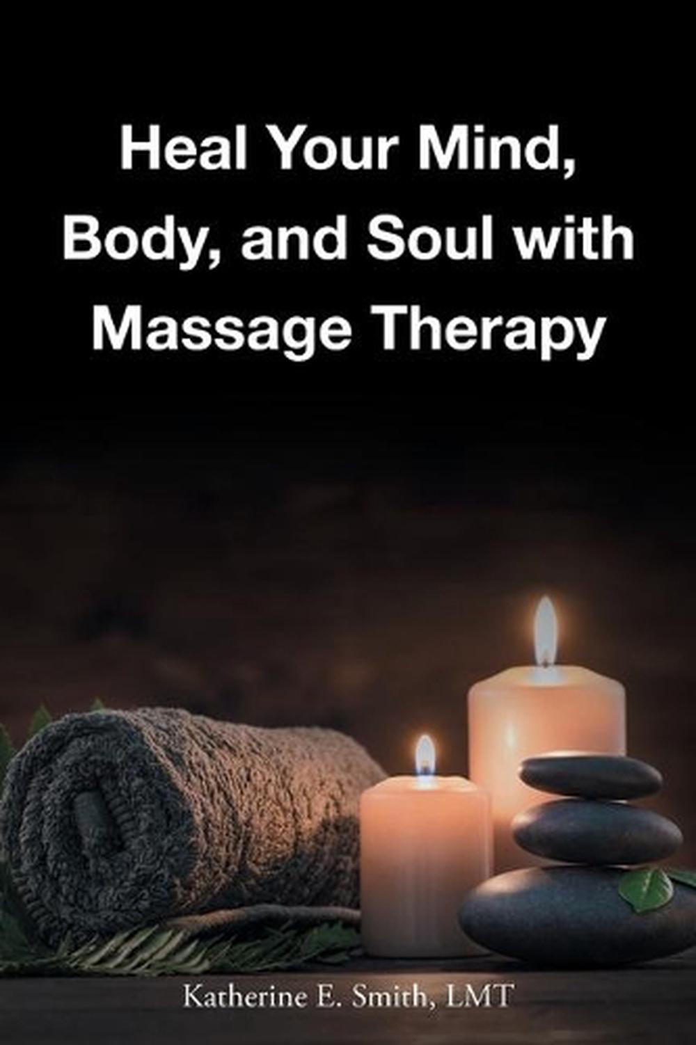 Heal Your Mind Body And Soul With Massage By Katherine E Smith Lmt